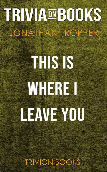 This is where i leave you by jonathan tropper (trivia-on-books)