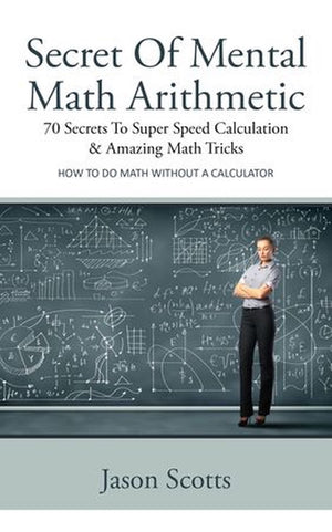 Secret of mental math arithmetic: 70 secrets to super speed calculation and amazing math tricks