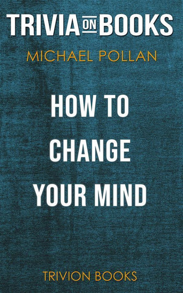 How to change your mind by michael pollan (trivia-on-books)