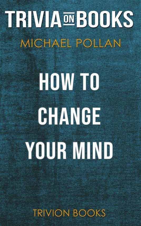 How to change your mind by michael pollan (trivia-on-books)