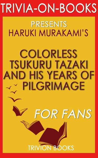 Colorless tsukuru tazaki and his years of pilgrimage: a novel by haruki murakami (trivia-on-books)