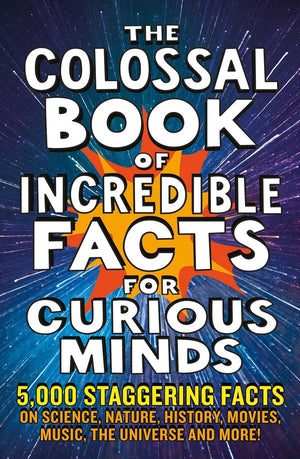 The colossal book of incredible facts for curious minds