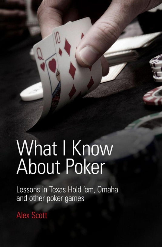 What i know about poker: lessons in texas hold'em, omaha, and other poker games