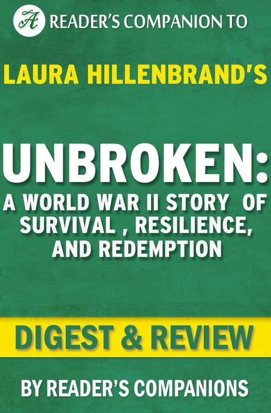 Unbroken: a world war ii story of survival, resilience, and redemption by laura hillenbrand digest review