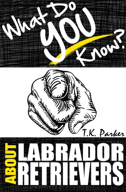 What do you know about labrador retrievers? the unauthorized trivia quiz game book about labrador retrievers facts