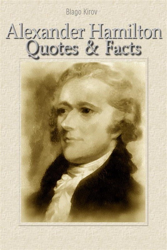 Alexander hamilton: quotes facts