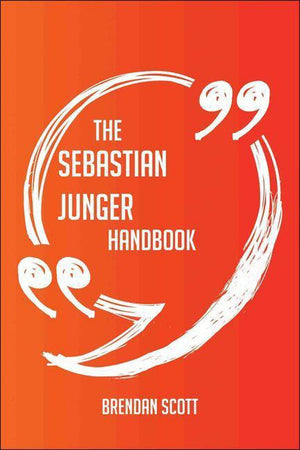 The sebastian junger handbook - everything you need to know about sebastian junger