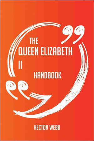 The queen elizabeth ii handbook - everything you need to know about queen elizabeth ii