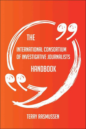 The international consortium of investigative journalists handbook - everything you need to know about international consortium of investigative journalists