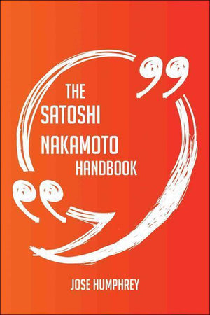The satoshi nakamoto handbook - everything you need to know about satoshi nakamoto