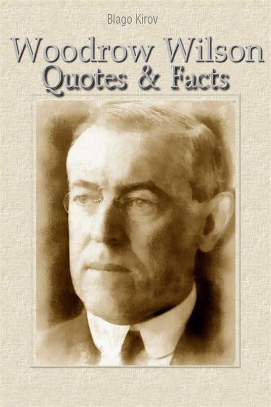 Woodrow wilson: quotes facts