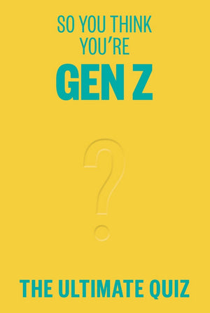 So you think you’re gen z