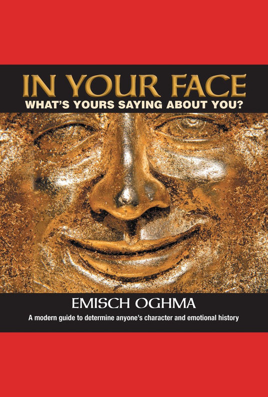 In your face: what's yours saying about you? a modern guide to determine anyone's character and emotional history