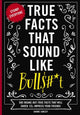 Mind-blowing true facts - true facts that sound like bull