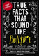 Mind-blowing true facts - true facts that sound like bull