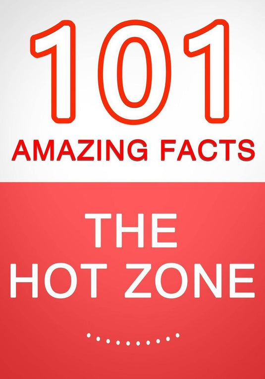 The hot zone - 101 amazing facts you didn't know