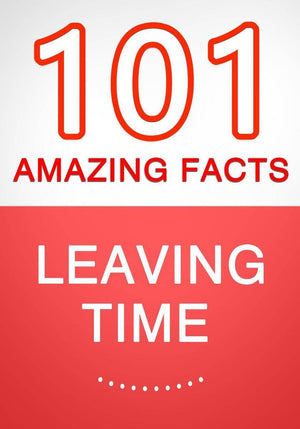 Leaving time - 101 amazing facts you didn't know