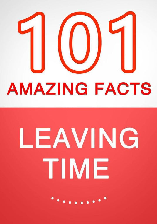 Leaving time - 101 amazing facts you didn't know