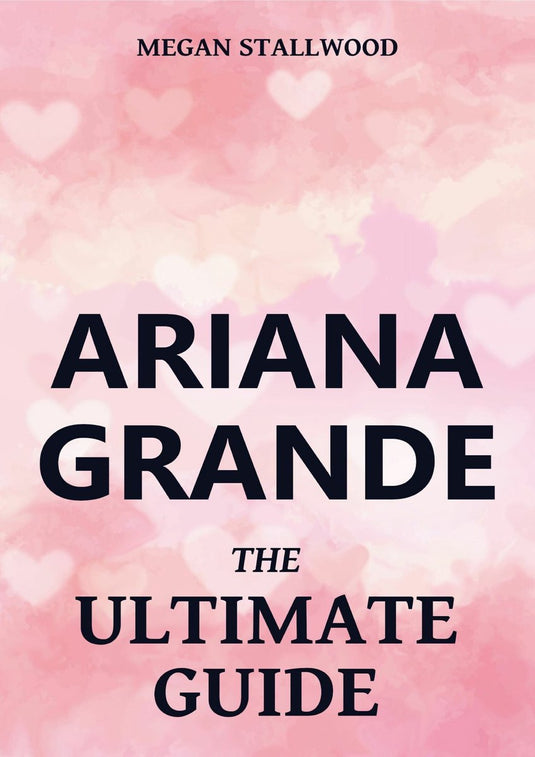 Ariana grande - the ultimate guide