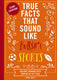 Mind-blowing true facts - true facts that sound like bull