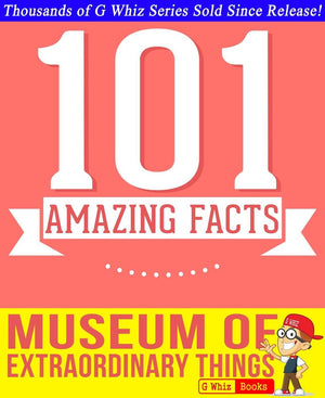 Gwhizbooks.com - the museum of extraordinary things - 101 amazing facts you didn't know