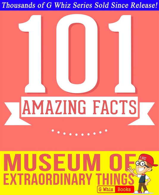 Gwhizbooks.com - the museum of extraordinary things - 101 amazing facts you didn't know